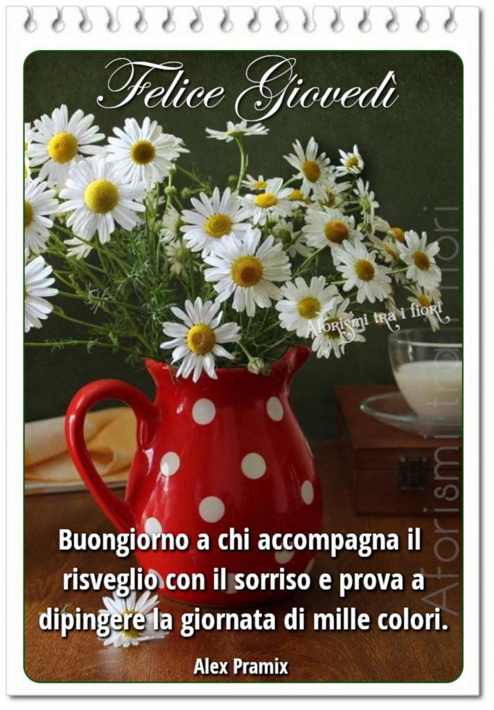 "Buongiorno a chi accompagna il risveglio con il sorriso e prova a dipingere la giornata di mille colori." (Alex Pramix) Felice Giovedì