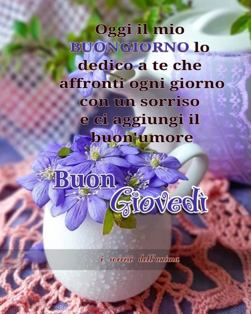 Oggi il mio BUONGIORNO lo dedico a te che affronti ogni giorno con un sorriso e ci aggiungi il buon umore. Buon Giovedì