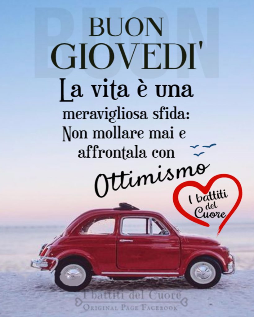 BUON GIOVEDÌ. La vita è una meravigliosa sfida: non mollare mai e affrontala con ottimismo! (I battiti del cuore)