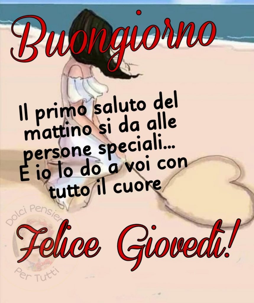 Buongiorno. Il primo saluto del mattino si da alle persone speciali... E io lo do a voi con tutto il cuore. Felice Giovedì!