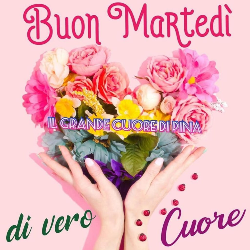 Buon Martedì di vero cuore...