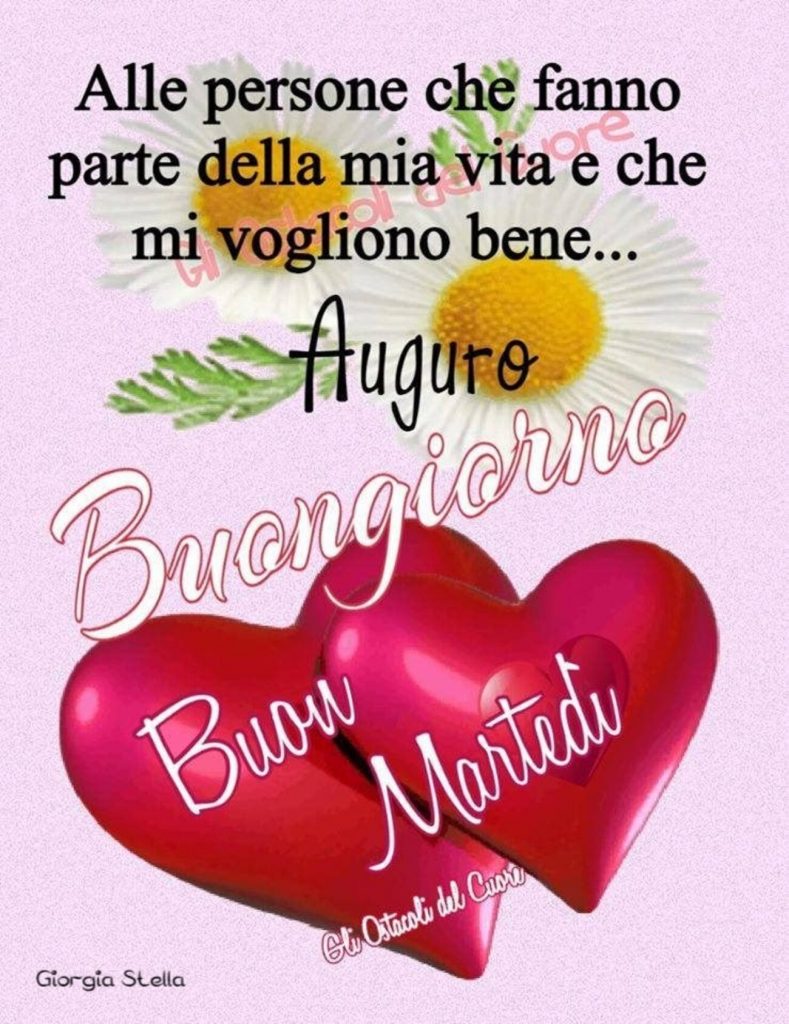 "Alle persone che fanno parte della mia vita e che mi vogliono bene... Auguro Buongiorno Buon Martedì" - Giorgia Stella