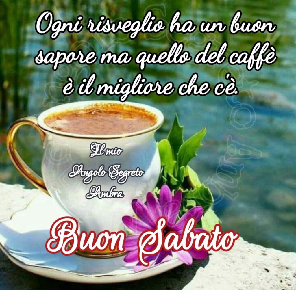 Ogni risveglio ha un buon sapore ma quello del caffè è il migliore che c'è. Buon Sabato