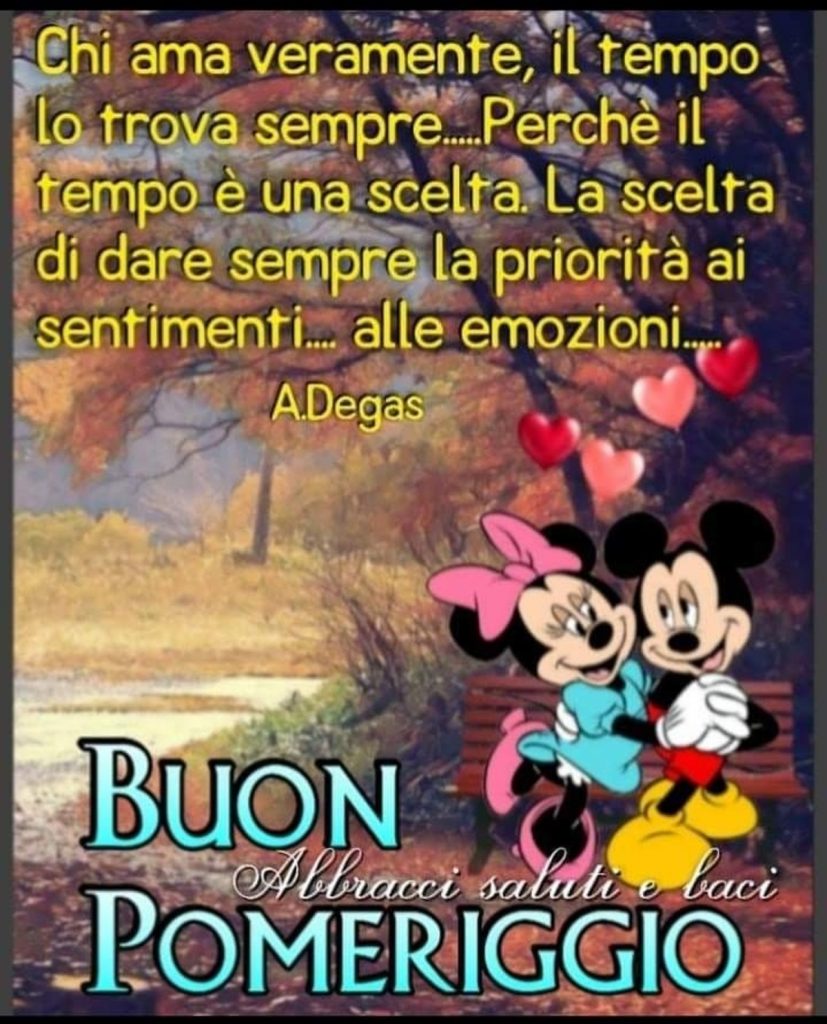 Chi ama veramente il tempo lo trova sempre... Perché il tempo è una scelta...La scelta di dare sempre priorità ai sentimenti... Alle emozioni... - A. Degas - Buon Pomeriggio