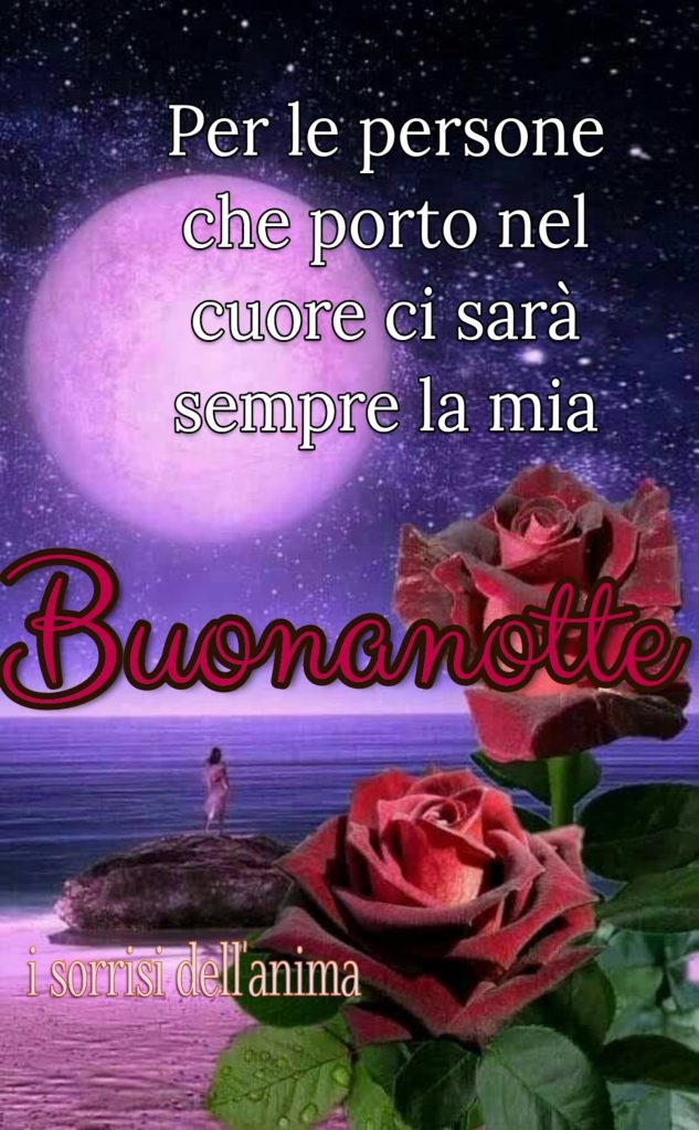 Per le persone che porto nel cuore ci sarà sempre la mia Buonanotte