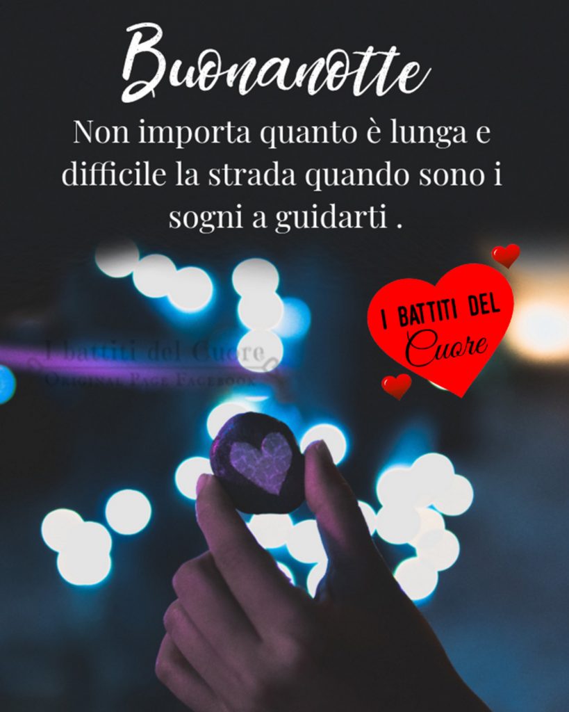 Buonanotte. Non importa quanto è lunga e difficile la strada quando sono i sogni a guidarti.