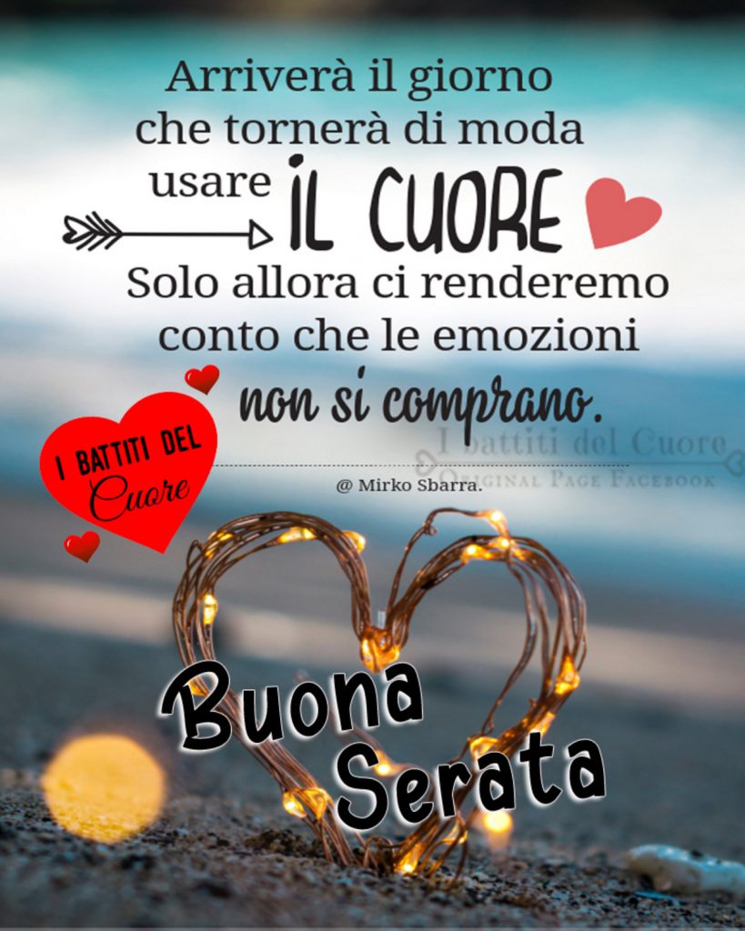 "Arriverà il giorno che tornerà di moda usare IL CUORE. Solo allora ci renderemo conto che le emozioni non si comprano." - Mirko Sbarra - Buona Serata