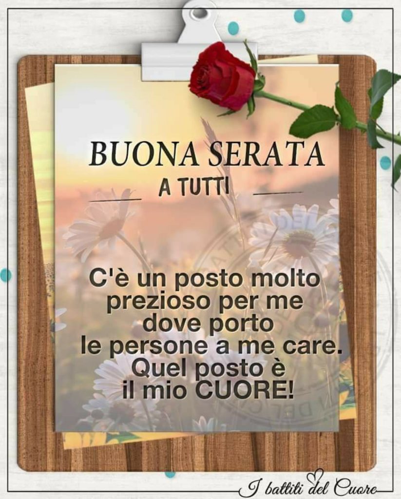 Buona Serata a tutti. C'è un posto molto prezioso per me dove porto le persone a me care. Quel posto è il mio cuore!