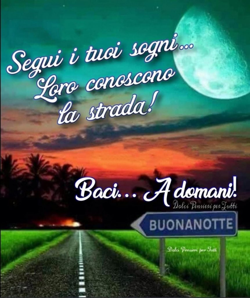 Segui i tuoi sogni... Loro conoscono la strada! Baci... A domani!