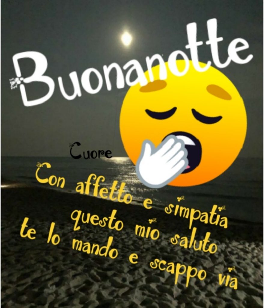 Con affetto e simpatia questo mio saluto te lo mando e scappo via. Buonanotte