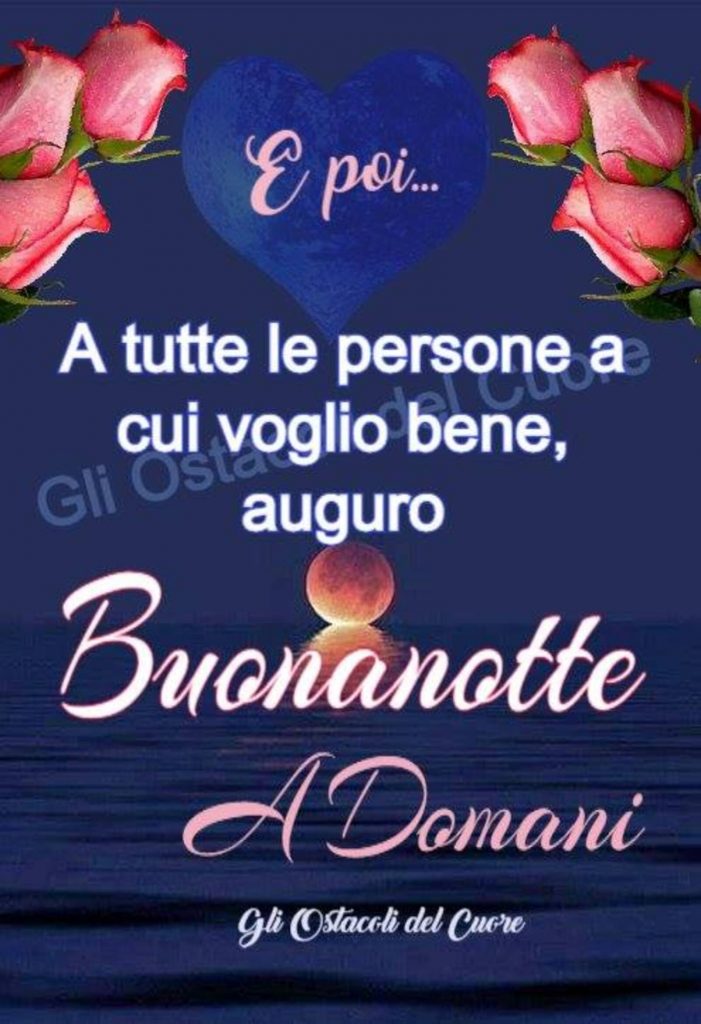 E poi... A tutte le persone a cui voglio bene, auguro Buonanotte A Domani (Gli ostacoli del cuore)