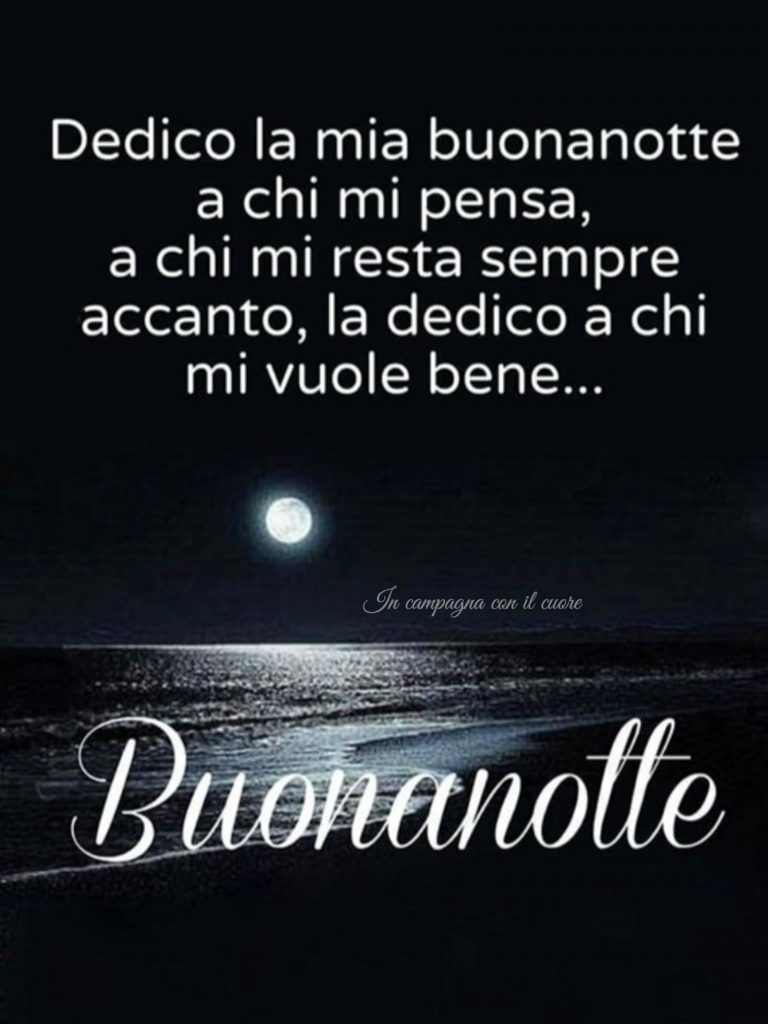 Dedico la mia buonanotte a chi mi pensa, a chi mi resta sempre accanto, la dedico a chi mi vuole bene... Buonanotte