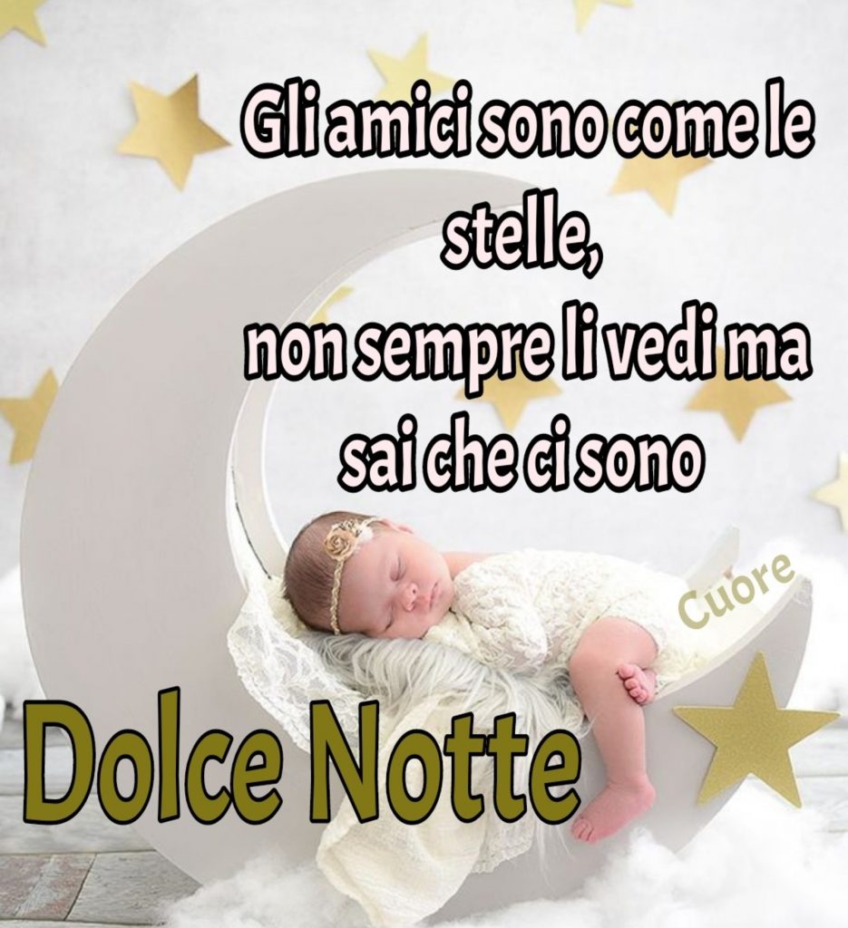 Gli amici sono come le stelle, non sempre li vedi ma sai che ci sono. Dolce Notte