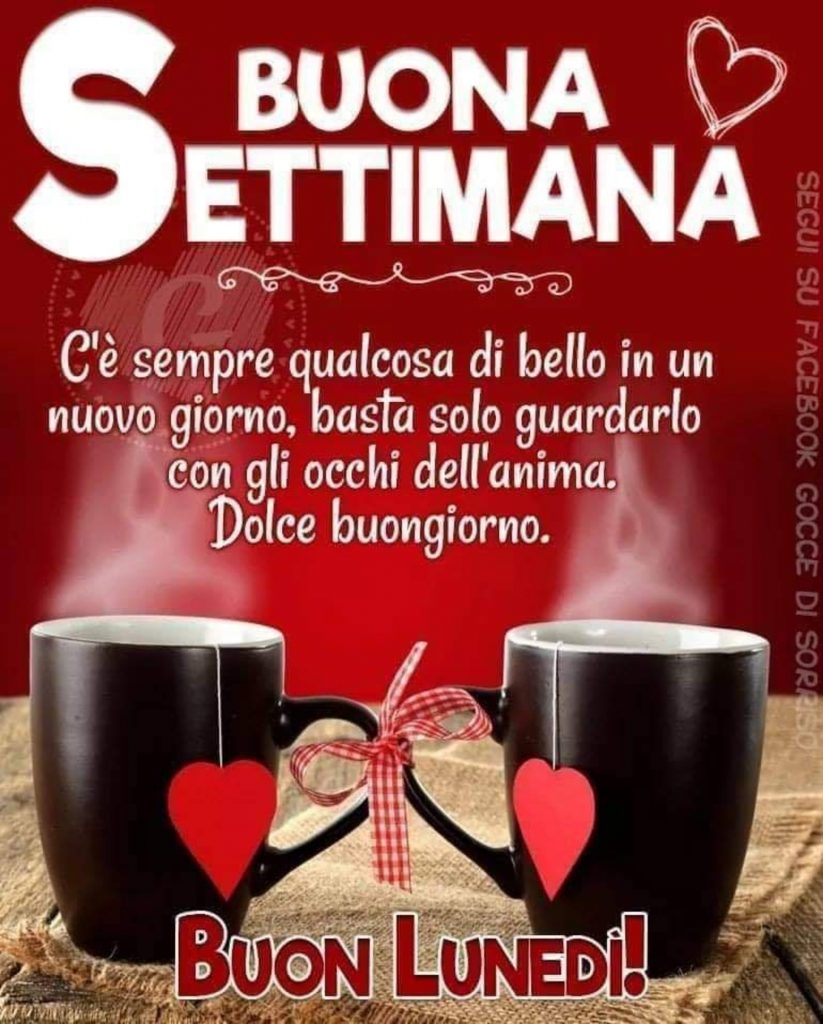 Buona settimana. C'è sempre qualcosa di bello in un nuovo giorno, basta solo guardarlo con gli occhi dell'anima. Dolce Buongiorno... BUON LUNEDI'