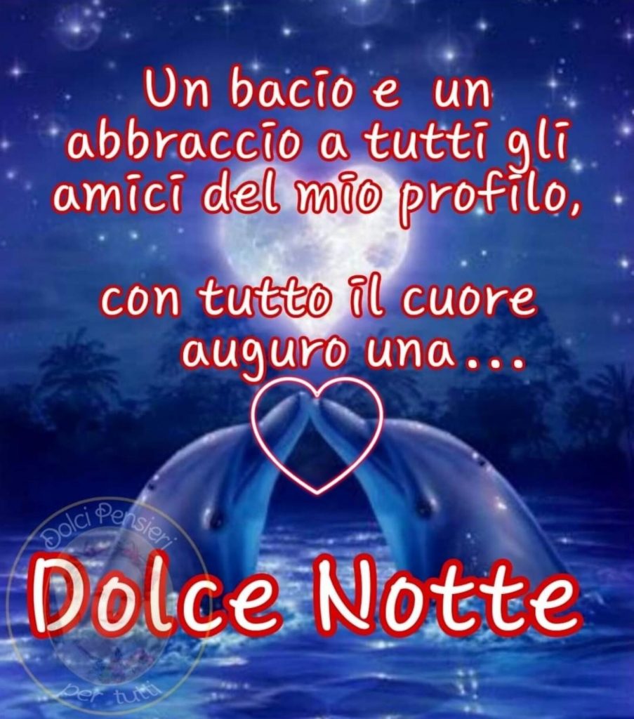 Un bacio e un abbraccio a tutti gli amici del mio profilo, con tutto il cuore auguro una... Dolce Notte