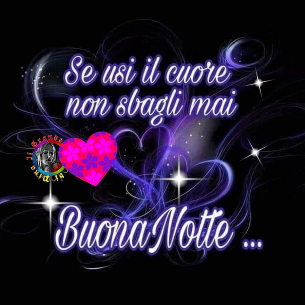 Se usi il cuore non sbagli mai... Buona Notte...