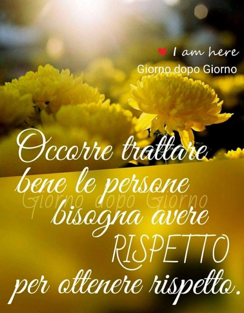 Occorre trattare bene le persone, bisogna avere rispetto per ottenere rispetto. (Giorno dopo giorno)