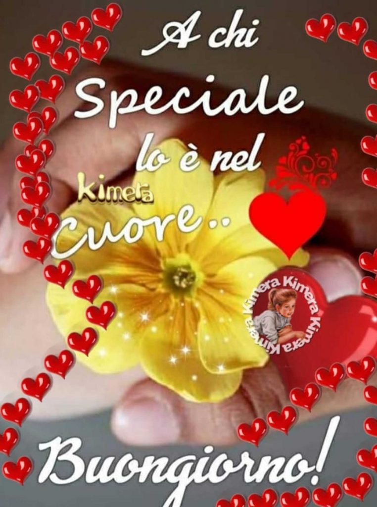 A chi speciale lo è nel cuore... Buongiorno ! (Kimera)