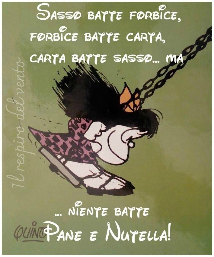 "Sasso batte forbice, forbice batte carta, carta batte sasso... Ma niente batte pane e Nutella !!!" - Mafalda