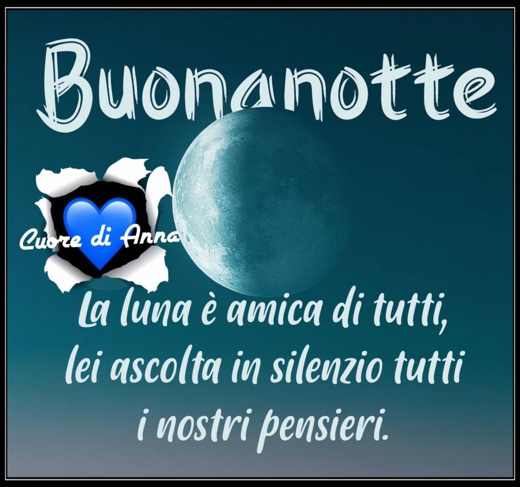 "La luna è amica di tutti, lei ascolta in silenzio tutti i nostri pensieri." Buonanotte