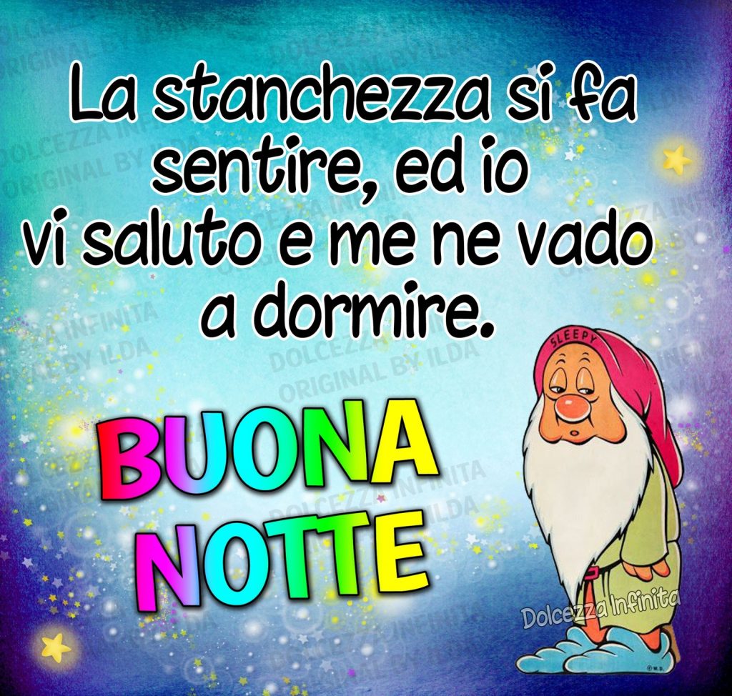 La stanchezza si fa sentire, ed io vi saluto e me ne vado a dormire. BUONA NOTTE