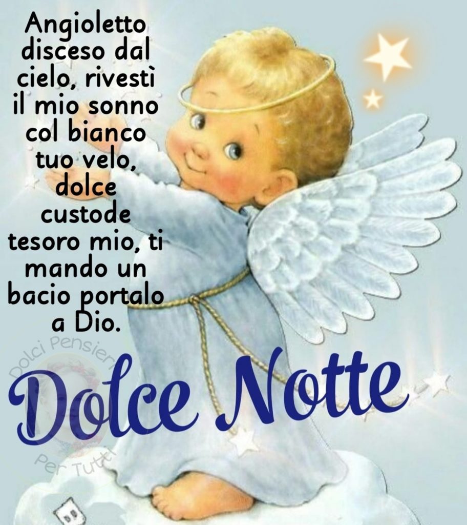 Angioletto disceso dal cielo, rivesti il mio sonno col bianco tuo velo, dolce custode tesoro mio, ti mando un bacio portalo a Dio. Dolce Notte