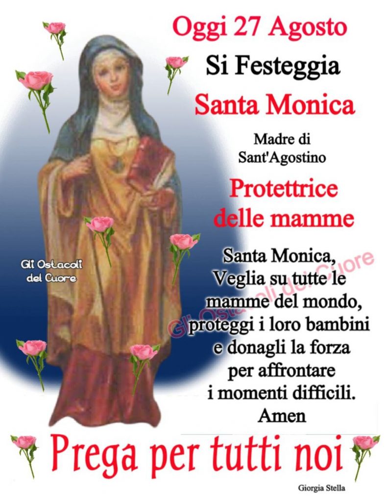 Oggi 27 Agosto si festeggia Santa Monica. Madre di Sant'Agostino. Protettrice delle mamme. Santa Monica, veglia su tutte le mamme del mondo, proteggi i loro bambini e donagli la forza per affrontare i momenti difficili. Amen