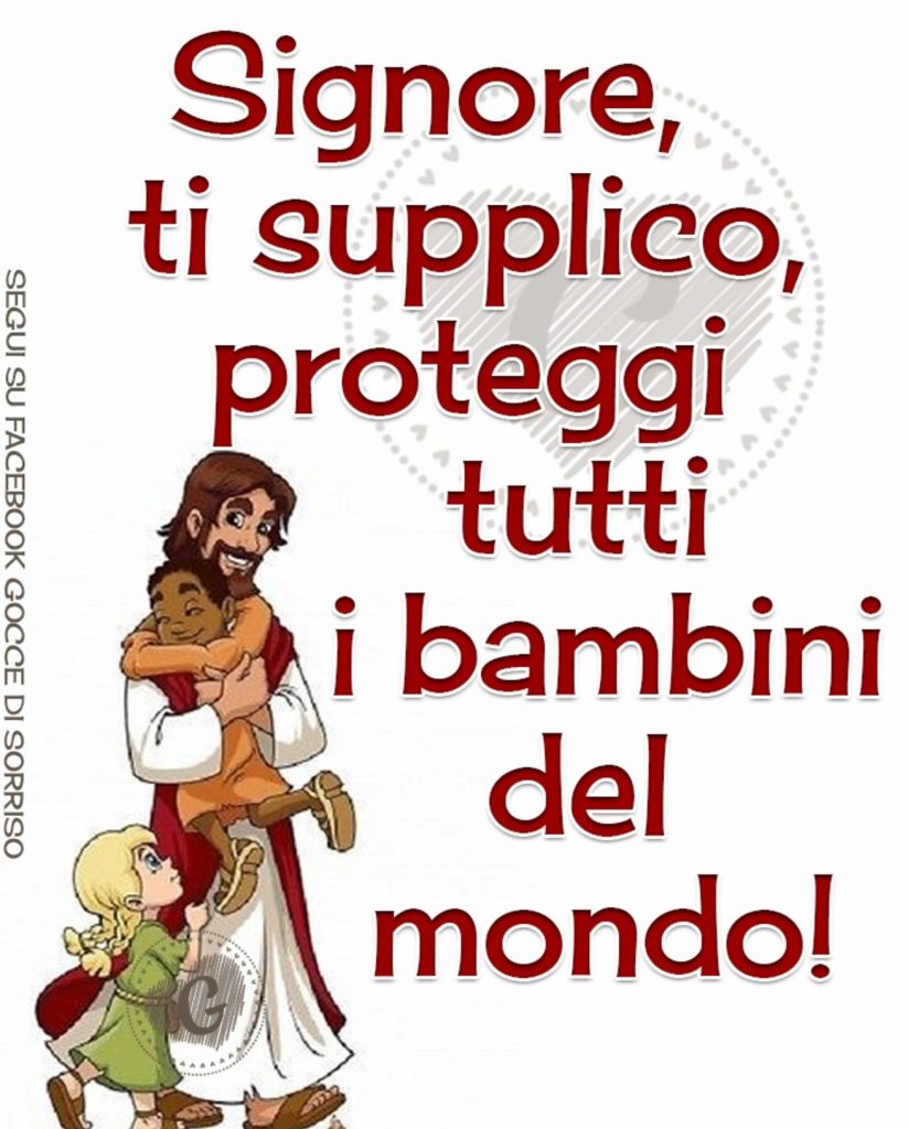 Signore, ti supplico, proteggi tutti i bambini del mondo!