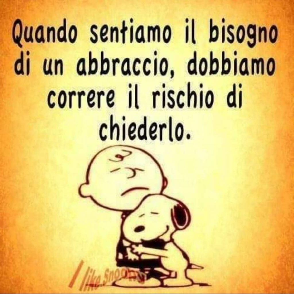 Quando sentiamo il bisogno di un abbraccio, dobbiamo correre il rischio di chiederlo.