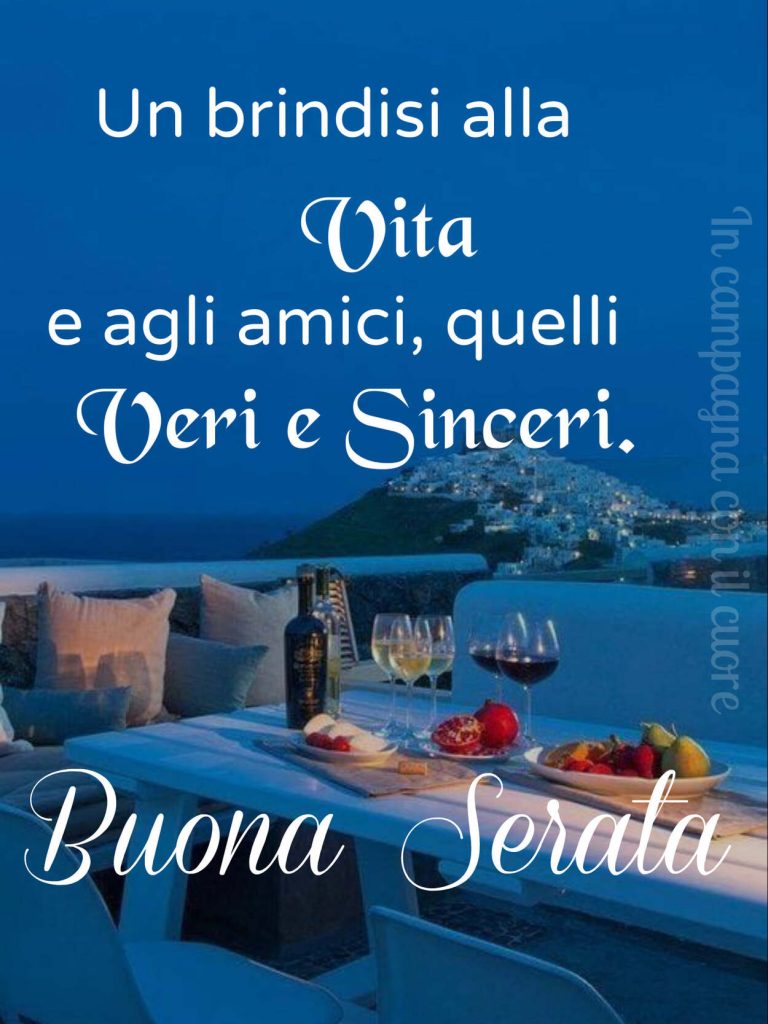 Un brindisi alla vita e agli amici, quelli veri e sinceri. Buona Serata (In campagna con il cuore)