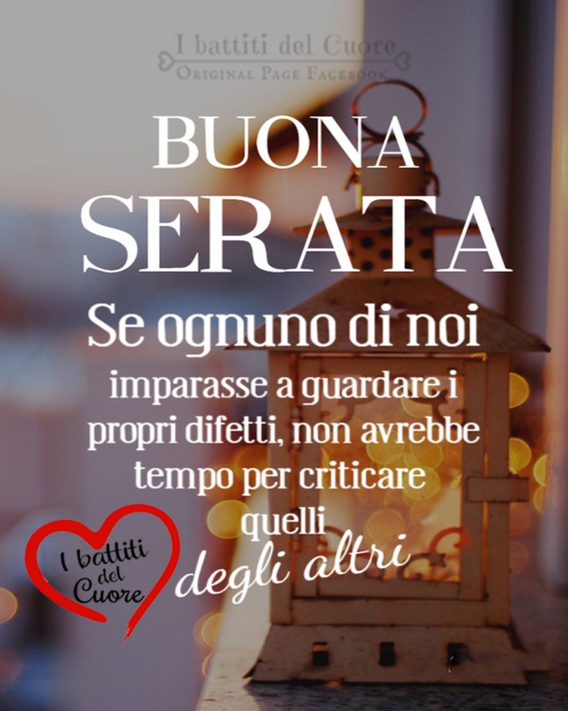 "Se ognuno di noi imparasse a guardare i propri difetti, non avrebbe tempo per criticare quelli degli altri." BUONA SERATA