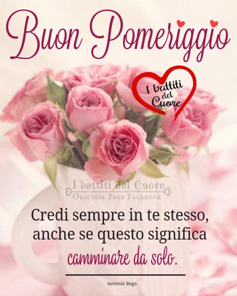 "Credi sempre in te stesso, anche se questo significa camminare da solo." Buon Pomeriggio (I battiti del cuore)