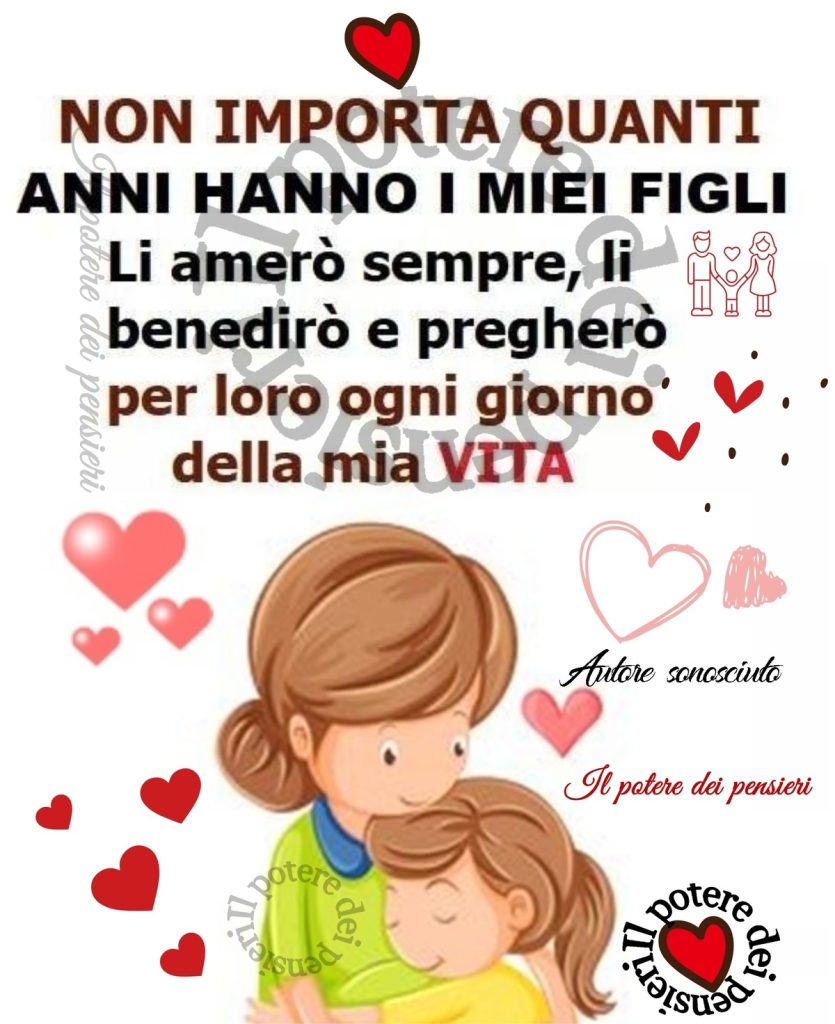 Non importa quanti anni hanno i miei figli, li amerò sempre, li benedirò sempre e pregherò sempre per loro ogni giorno della mia vita. (Il potere dei pensieri)