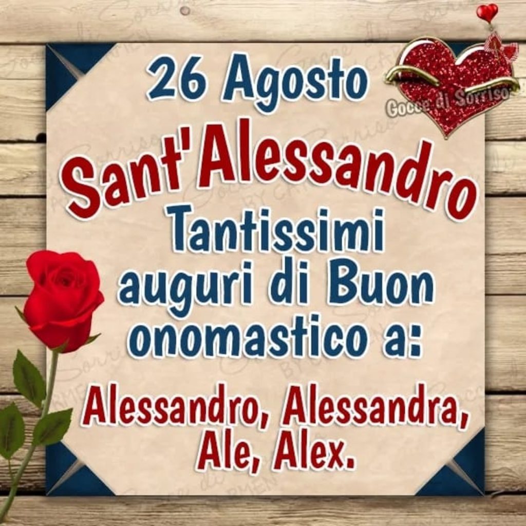 26 Agosto Sant'Alessandro. Tantissimi auguri di Buon Onomastico a: Alessandro, Alessandra, Ale, Alex.
