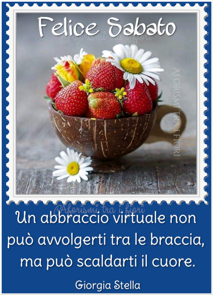 Felice sabato. Un abbraccio virtuale non può avvolgerti tra le braccia, ma può scaldarti il cuore.